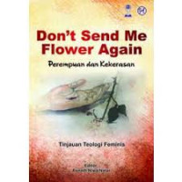 Image of Don't Send me Flower Again: Perempuan dan Kekerasan = Tinjauan Teologis feminis