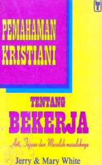 Image of Pemahaman kristiani tentang bekerja: arti, tujuan dan masalah-masalahnya