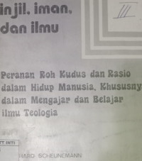 Image of Injil, iman dan ilmu: Peranan roh kudus dan rasio dalam hidup manusia, khususnya dalam mengajar dan belajar